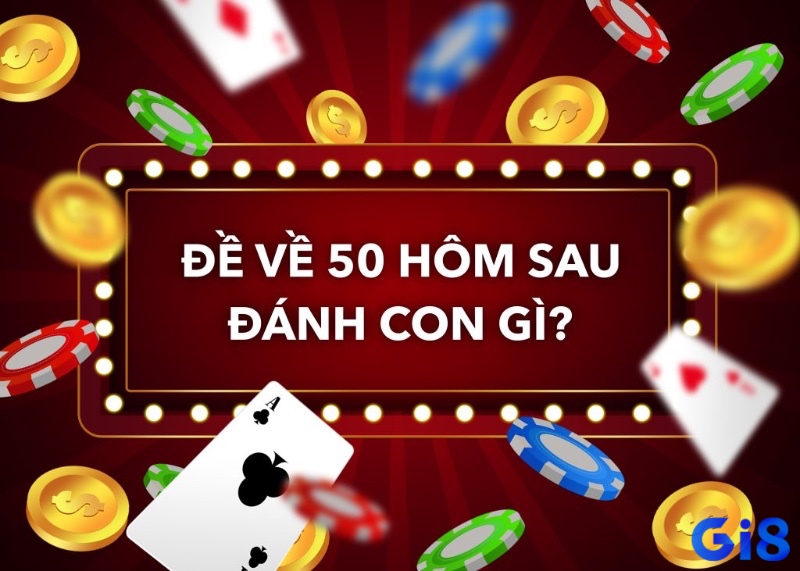 Cùng gi8 khám phá đề về 50 hôm sau đánh con lô gì nhé