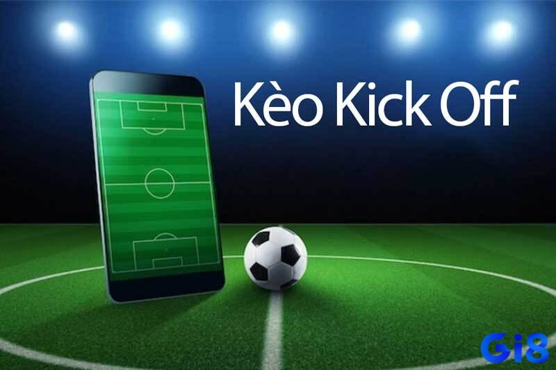 Kèo kick off (giao bóng trước) với các đặc điểm riêng biệt, khác biệt so với các loại kèo cá cược khác
