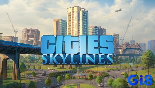 Cities: Skylines - Tựa game mô phỏng kiến tạo và vận hành đô thị mơ ước